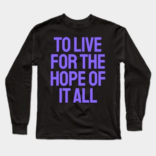 To Live For The Hope Of It All Long Sleeve T-Shirt